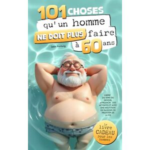 Hartwig, Leon 101 choses qu'un homme ne doit plus faire à 60 ans : Le livre cadeau pour les hommes Libéré du sens du devoir, affranchi des attentes et avec une multitude de raisons de profiter de la vie Hartwig, Leon 101 choses qu'un homme ne doit plus faire à 60 ans : Le livre cadeau pour les hommes Libéré du sens du devoir, affranchi des attentes et avec une multitude de raisons de profiter de la vie