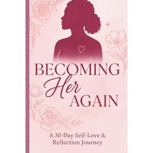 Jette, Joan _ Becoming Her Again: A 30-Day Self-Love and Reflection Journal Jette, Joan _ Becoming Her Again: A 30-Day Self-Love and Reflection Journal