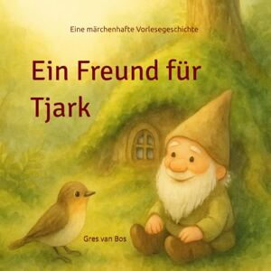 van Bos, Gres Ein Freund für Tjark: Eine liebevoll erzählte und märchenhaft illustrierte Vorlesegeschichte über Freundschaft, Achtsamkeit und die kleinen Wunder der ... Einkleben, für noch mehr Freude beim Vorlesen van Bos, Gres Ein Freund für Tjark: Eine liebevoll erzählte und märchenhaft illustrierte Vorlesegeschichte über Freundschaft, Achtsamkeit und die kleinen Wunder der ... Einkleben, für noch mehr Freude beim Vorlesen