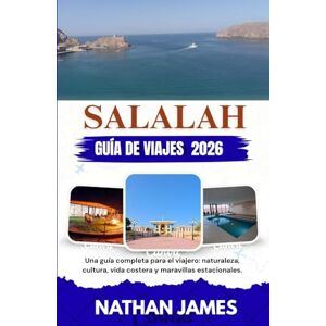 James, Nathan Salalah GUÍA DE VIAJES 2026: Una guía completa para el viajero: naturaleza, cultura, vida costera y maravillas estacionales. James, Nathan Salalah GUÍA DE VIAJES 2026: Una guía completa para el viajero: naturaleza, cultura, vida costera y maravillas estacionales.