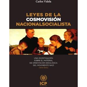 Videla, Carlos Leyes de la cosmovisión nacionalsocialista: Una investigación sobre el material de orientación ideológica del movimiento nazi (1919-1945) (CARLOS VIDELA) Videla, Carlos Leyes de la cosmovisión nacionalsocialista: Una investigación sobre el material de orientación ideológica del movimiento nazi (1919-1945) (CARLOS VIDELA)