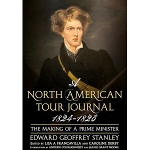 Stanley A North American Tour Journal 1824-1825: The Making of a Prime Minister Stanley A North American Tour Journal 1824-1825: The Making of a Prime Minister