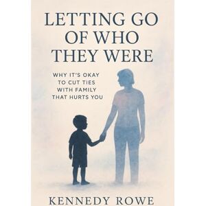 Rowe, Kennedy Letting Go of Who They Were: Why It's OK To Cut Ties With Family That Hurts You Rowe, Kennedy Letting Go of Who They Were: Why It's OK To Cut Ties With Family That Hurts You