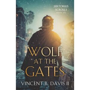 Vincent Wolf at the Gates: A Gripping Story of Loyalty, Sacrifice, and the Battle for Rome: 7 (The Sertorius Scrolls) Vincent Wolf at the Gates: A Gripping Story of Loyalty, Sacrifice, and the Battle for Rome: 7 (The Sertorius Scrolls)