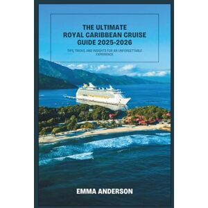 Anderson, Emma THE ULTIMATE ROYAL CARIBBEAN CRUISE GUIDE 2025-2026: TIPS, TRICKS, AND INSIGHTS FOR AN UNFORGETTABLE EXPERIENCE Anderson, Emma THE ULTIMATE ROYAL CARIBBEAN CRUISE GUIDE 2025-2026: TIPS, TRICKS, AND INSIGHTS FOR AN UNFORGETTABLE EXPERIENCE
