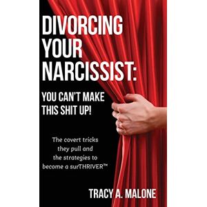 Malone, Tracy A Divorcing Your Narcissist: You Can't Make This Shit Up! Malone, Tracy A Divorcing Your Narcissist: You Can't Make This Shit Up!