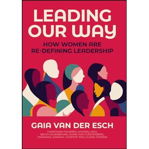 Van Der Esch, Gaia Leading Our Way: How Women are Re-Defining Leadership Van Der Esch, Gaia Leading Our Way: How Women are Re-Defining Leadership