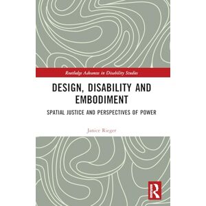 Rieger, Janice Design, Disability and Embodiment: Spatial Justice and Perspectives of Power (Routledge Advances in Disability Studies) Rieger, Janice Design, Disability and Embodiment: Spatial Justice and Perspectives of Power (Routledge Advances in Disability Studies)