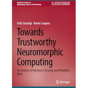 Staudigl, Felix Towards Trustworthy Neuromorphic Computing: An Analysis of Hardware Security and Reliability Risks (Synthesis Lectures on Engineering, Science, and Technology) Staudigl, Felix Towards Trustworthy Neuromorphic Computing: An Analysis of Hardware Security and Reliability Risks (Synthesis Lectures on Engineering, Science, and Technology)