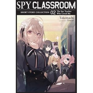 Takemachi Spy Classroom Short Story Collection, Vol. 2 (light novel): The Spy Teacher Who Loved Me Volume 2 (SPY CLASSROOM SHORT STORY COLL SC NOVEL) Takemachi Spy Classroom Short Story Collection, Vol. 2 (light novel): The Spy Teacher Who Loved Me Volume 2 (SPY CLASSROOM SHORT STORY COLL SC NOVEL)