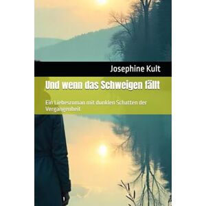 Kult, Josephine Und wenn das Schweigen fällt: Ein Liebesroman mit dunklen Schatten der Vergangenheit Kult, Josephine Und wenn das Schweigen fällt: Ein Liebesroman mit dunklen Schatten der Vergangenheit