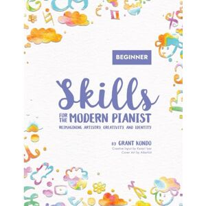 Kondo, Grant Skills for the Modern Pianist (Beginner): Reimagining Artistry, Creativity, and Identity: A Holistic Approach to Traditional and Creative Learning ... Artistry, Creativity, and Identity) Kondo, Grant Skills for the Modern Pianist (Beginner): Reimagining Artistry, Creativity, and Identity: A Holistic Approach to Traditional and Creative Learning ... Artistry, Creativity, and Identity)