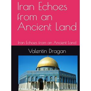 Dragan, Mr Valentin Iran Echoes from an Ancient Land: Iran Echoes from an Ancient Land Dragan, Mr Valentin Iran Echoes from an Ancient Land: Iran Echoes from an Ancient Land