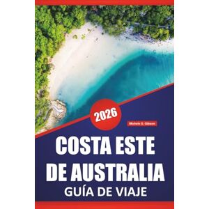 Gibson COSTA ESTE DE AUSTRALIA GUÍA DE VIAJE 2026: Las mejores cosas que hacer, playas, rutas de viajes por carretera, paradas en la ciudad, experiencias con ... a lo largo de la costa este de Australia Gibson COSTA ESTE DE AUSTRALIA GUÍA DE VIAJE 2026: Las mejores cosas que hacer, playas, rutas de viajes por carretera, paradas en la ciudad, experiencias con ... a lo largo de la costa este de Australia