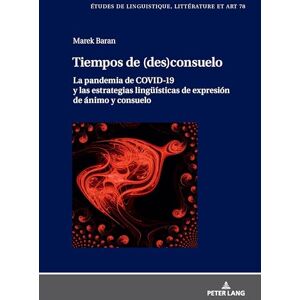 Baran, Marek Tiempos de (des)consuelo: La pandemia de COVID-19 y las estrategias lingueísticas de expresión de ánimo y consuelo: 78 (Etudes de Linguistique, Littérature Et Arts / Studi Di Lingu) Baran, Marek Tiempos de (des)consuelo: La pandemia de COVID-19 y las estrategias lingueísticas de expresión de ánimo y consuelo: 78 (Etudes de Linguistique, Littérature Et Arts / Studi Di Lingu)