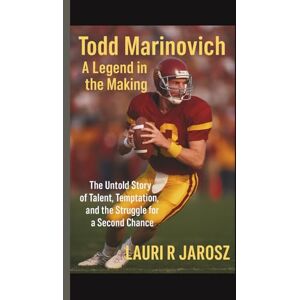 R JAROSZ, LAURI TODD MARINOVICH : A LEGEND IN THE MAKING: The Untold Story of Talent, Temptation, and the Struggle for a Second Chance R JAROSZ, LAURI TODD MARINOVICH : A LEGEND IN THE MAKING: The Untold Story of Talent, Temptation, and the Struggle for a Second Chance