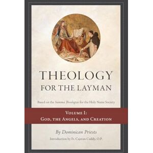 Priests, Dominican Theology for the Layman (Based on the Summa Theologiae for the Holy Name Society): Volume 1: God, The Angels, and Creation Priests, Dominican Theology for the Layman (Based on the Summa Theologiae for the Holy Name Society): Volume 1: God, The Angels, and Creation