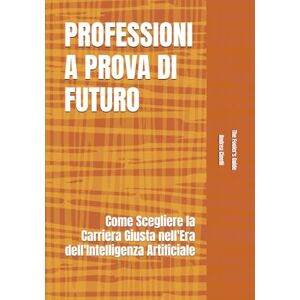 Cinelli, Andrea PROFESSIONI A PROVA DI FUTURO: Come Scegliere la Carriera Giusta nell'Era dell'Intelligenza Artificiale: 19 (The Fooler's Guide) Cinelli, Andrea PROFESSIONI A PROVA DI FUTURO: Come Scegliere la Carriera Giusta nell'Era dell'Intelligenza Artificiale: 19 (The Fooler's Guide)