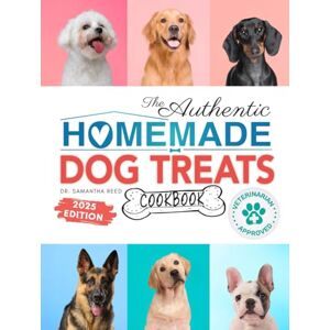 Reed, Dr. Samantha The Authentic Homemade Dog Treats Cookbook: Nutritious, Allergy and Dental-Friendly Recipes With Pantry Staples For Puppies to Seniors (Healthy Homemade Dog Food Cookbook Series) Reed, Dr. Samantha The Authentic Homemade Dog Treats Cookbook: Nutritious, Allergy and Dental-Friendly Recipes With Pantry Staples For Puppies to Seniors (Healthy Homemade Dog Food Cookbook Series)