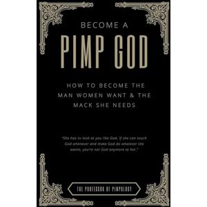 Pimpology, Professor The Of Become A PIMP GOD: How To Become The Man Women Want & The Mack She Needs: 9 (The Hall of Fame Game Collection) Pimpology, Professor The Of Become A PIMP GOD: How To Become The Man Women Want & The Mack She Needs: 9 (The Hall of Fame Game Collection)