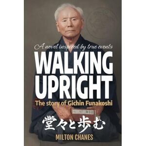 Milton Walking Upright: The story of Gichin Funakoshi (Fiction – Inspired by True Events) Milton Walking Upright: The story of Gichin Funakoshi (Fiction – Inspired by True Events)