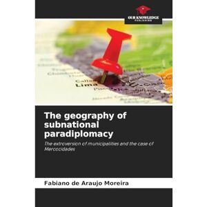 de Araujo Moreira, Fabiano The geography of subnational paradiplomacy: The extroversion of municipalities and the case of Mercocidades de Araujo Moreira, Fabiano The geography of subnational paradiplomacy: The extroversion of municipalities and the case of Mercocidades