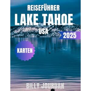 Jourdan, Billy Reiseführer Lake Tahoe USA 2025: Der komplette Reiseführer 2025 – Versteckte Strände, Skigebiete, Outdoor-Abenteuer und lokale Geheimnisse in der kalifornischen Sierra Nevada Jourdan, Billy Reiseführer Lake Tahoe USA 2025: Der komplette Reiseführer 2025 – Versteckte Strände, Skigebiete, Outdoor-Abenteuer und lokale Geheimnisse in der kalifornischen Sierra Nevada