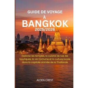 CREST, ALDEN GUIDE DE VOYAGE À BANGKOK 2025/2026: Explorez les temples, la cuisine de rue, les boutiques, la vie nocturne et la culture locale dans la capitale animée de la Thaïlande CREST, ALDEN GUIDE DE VOYAGE À BANGKOK 2025/2026: Explorez les temples, la cuisine de rue, les boutiques, la vie nocturne et la culture locale dans la capitale animée de la Thaïlande