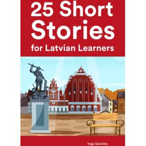 Savickis, Inga 25 Short Stories for Latvian Learners : 25 Bilingual Stories for Beginners and Intermediate Learners (Learn Languages the Fun Way With Simple Phrases) Savickis, Inga 25 Short Stories for Latvian Learners : 25 Bilingual Stories for Beginners and Intermediate Learners (Learn Languages the Fun Way With Simple Phrases)