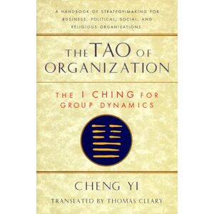 Yi, Cheng The Tao of Organization: The I Ching for Group Dynamics (Shambhala Dragon Editions) Yi, Cheng The Tao of Organization: The I Ching for Group Dynamics (Shambhala Dragon Editions)