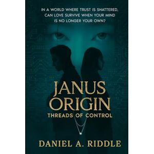 Riddle, Daniel A. Janus Origin: Threads of Control: A mind-twisting thriller of control, connection, and the lies we tell ourselves. Riddle, Daniel A. Janus Origin: Threads of Control: A mind-twisting thriller of control, connection, and the lies we tell ourselves.