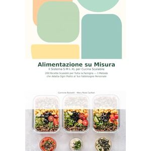 Rossetti, Carmine Alimentazione su Misura: Il Sistema S·M·L·XL per Cucina Scalabile 200 Ricette che si Adattano al Tuo Fabbisogno": 200 Ricette per Tutta la Famiglia Dalla Colazione alla Cena Rossetti, Carmine Alimentazione su Misura: Il Sistema S·M·L·XL per Cucina Scalabile 200 Ricette che si Adattano al Tuo Fabbisogno": 200 Ricette per Tutta la Famiglia Dalla Colazione alla Cena