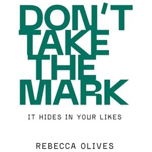 Olives, Rebecca DON’T TAKE THE MARK: It Hides in Your Likes Olives, Rebecca DON’T TAKE THE MARK: It Hides in Your Likes