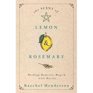 Raechel Henderson The Scent of Lemon and Rosemary: Working Domestic Magick with Hestia Raechel Henderson The Scent of Lemon and Rosemary: Working Domestic Magick with Hestia