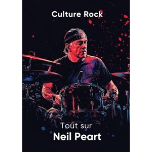 Rock, Culture Tout sur Neil Peart (Culture Rock) Rock, Culture Tout sur Neil Peart (Culture Rock)