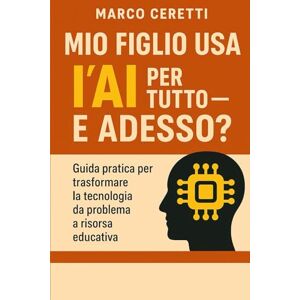 Ceretti, Marco Mio figlio usa l’AI per tutto — e adesso?: Guida pratica per trasformare la tecnologia da problema a risorsa educativa (Crescere nell’Era Digitale) Ceretti, Marco Mio figlio usa l’AI per tutto — e adesso?: Guida pratica per trasformare la tecnologia da problema a risorsa educativa (Crescere nell’Era Digitale)