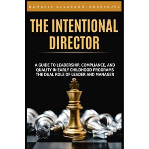 Rodriguez The Intentional Director: A Guide to Leadership, Compliance, and Quality in Early Childhood Programs The Dual Role of Leader and Manager Rodriguez The Intentional Director: A Guide to Leadership, Compliance, and Quality in Early Childhood Programs The Dual Role of Leader and Manager