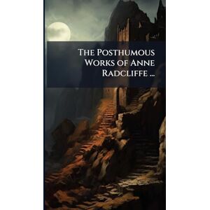 TBD The Posthumous Works of Anne Radcliffe ... TBD The Posthumous Works of Anne Radcliffe ...