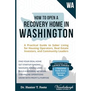 Foote, Dr. Hunter T. How to Open a Recovery Home in Washington: A Practical Guide to Sober Living for Housing Operators, Real Estate Investors, and Community Leaders Foote, Dr. Hunter T. How to Open a Recovery Home in Washington: A Practical Guide to Sober Living for Housing Operators, Real Estate Investors, and Community Leaders