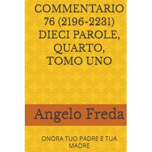 Freda, Angelo COMMENTARIO 76 (2196-2231) DIECI PAROLE, QUARTO, TOMO UNO: ONORA TUO PADRE E TUA MADRE (COMMENTARIO AL CATECHISMO DELLA CHIESA CATTOLICA) Freda, Angelo COMMENTARIO 76 (2196-2231) DIECI PAROLE, QUARTO, TOMO UNO: ONORA TUO PADRE E TUA MADRE (COMMENTARIO AL CATECHISMO DELLA CHIESA CATTOLICA)