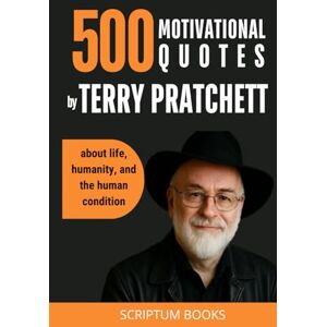 Books, Scriptum 500 Motivational Quotes by Terry Pratchett about life, humanity, and the human condition (500 Quotes) Books, Scriptum 500 Motivational Quotes by Terry Pratchett about life, humanity, and the human condition (500 Quotes)