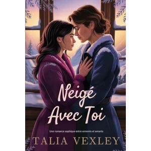 Vexley, Talia NEIGÉ AVEC TOI: Une romance saphique entre ennemis et amants Vexley, Talia NEIGÉ AVEC TOI: Une romance saphique entre ennemis et amants
