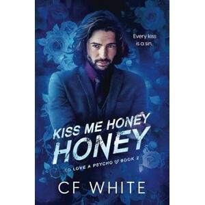 White, C F Kiss Me Honey Honey (To Love a Psycho Book 2): A Dark MM Forbidden Student/Professor Psycho Thriller White, C F Kiss Me Honey Honey (To Love a Psycho Book 2): A Dark MM Forbidden Student/Professor Psycho Thriller