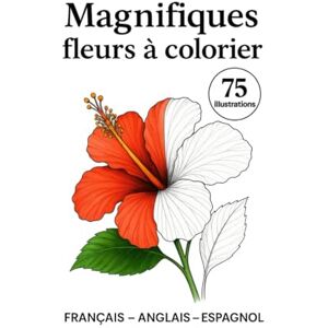 Lev, M Yann Fleurs magnifiques à colorier: Illustrations réalistes pour enfants et adultes: relaxation, créativité et plaisir floral. (Learn 3 languages by coloring) Lev, M Yann Fleurs magnifiques à colorier: Illustrations réalistes pour enfants et adultes: relaxation, créativité et plaisir floral. (Learn 3 languages by coloring)