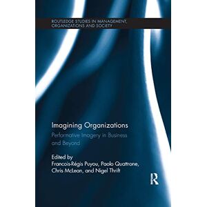 Imagining Organizations: Performative Imagery in Business and Beyond (Routledge Studies in Management, Organizations and Society) Imagining Organizations: Performative Imagery in Business and Beyond (Routledge Studies in Management, Organizations and Society)