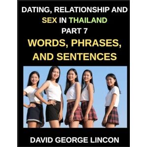 Lincon, David George Dating, Relationship and Sex in Thailand (Part 7)- Thailand Dating Words, Phrases, and Sentences, The Ultimate Guide to Essential Dating Language, ... Expressing Affection, Desire, and Devotion Lincon, David George Dating, Relationship and Sex in Thailand (Part 7)- Thailand Dating Words, Phrases, and Sentences, The Ultimate Guide to Essential Dating Language, ... Expressing Affection, Desire, and Devotion