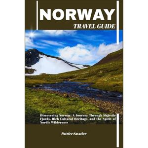 Savatier, Patrice NORWAY TRAVEL GUIDE: Discovering Norway: A Journey Through Majestic Fjords, Rich Cultural Heritage, and the Spirit of Nordic Wilderness Savatier, Patrice NORWAY TRAVEL GUIDE: Discovering Norway: A Journey Through Majestic Fjords, Rich Cultural Heritage, and the Spirit of Nordic Wilderness