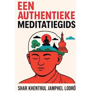 Jamphel Lodrö, Shar Khentrul Een Authentieke Gids voor Meditatie Jamphel Lodrö, Shar Khentrul Een Authentieke Gids voor Meditatie