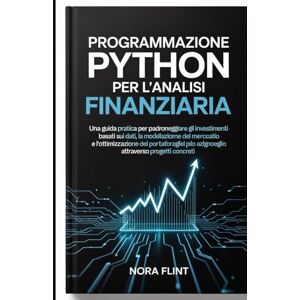 FLINT, NORA Programmazione Python per l'analisi finanziaria: Una guida pratica per padroneggiare gli investimenti basati sui dati, la modellazione del mercato ... del portafoglio attraverso progetti concreti. FLINT, NORA Programmazione Python per l'analisi finanziaria: Una guida pratica per padroneggiare gli investimenti basati sui dati, la modellazione del mercato ... del portafoglio attraverso progetti concreti.