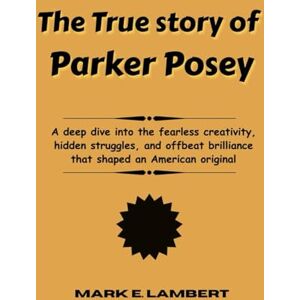 Lambert, Mark E The True Story of Parker Posey: A deep dive into the fearless creativity, hidden struggles, and offbeat brilliance that shaped an American original (BIOGRAPHY OF ICONS) Lambert, Mark E The True Story of Parker Posey: A deep dive into the fearless creativity, hidden struggles, and offbeat brilliance that shaped an American original (BIOGRAPHY OF ICONS)